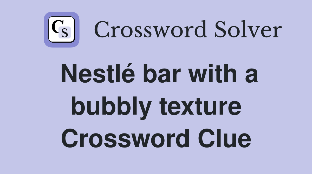 Nestlé bar with a bubbly texture Crossword Clue Answers Crossword
